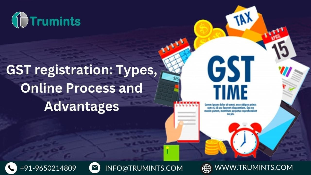 GST registration: Types, Online Process and Advantages